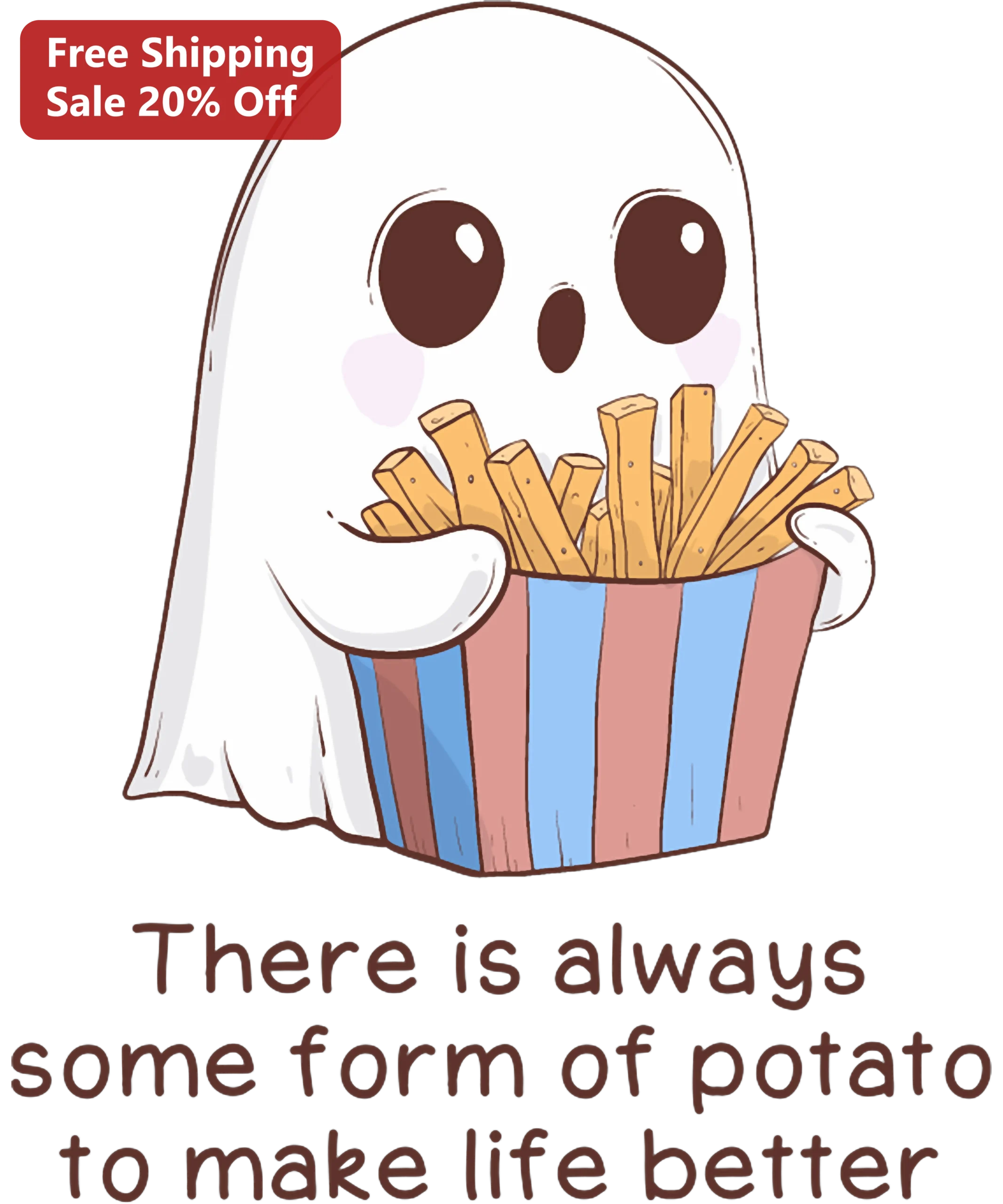 Funny Potato Humor Quote Tee There Is Always Some Form Of Potato To Make Life Better Cute Ghost With Fries Shirt Gift For Foodies