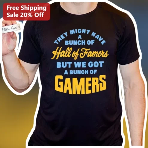 Gaming Humor Tee They Might Have A Bunch Of Hall Of Famers But We Got A Bunch Of Gamers Funny Video Game Lover Gift