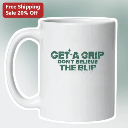 Get a Grip Don't Believe the Blip Funny Quote Mug
