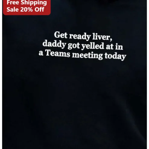 Get Ready Liver Daddy Got Yelled At In A Teams Meeting Today Funny Work From Home Hoodie