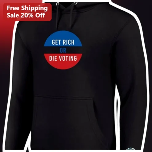 Get Rich or Die Voting Political Parody Hoodie Election Humor Gift for Men Women
