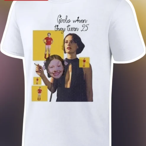 Girls When They Turn 25 Tee Funny Fleabag Phoebe Waller-Bridge 25th Birthday Gift for Women