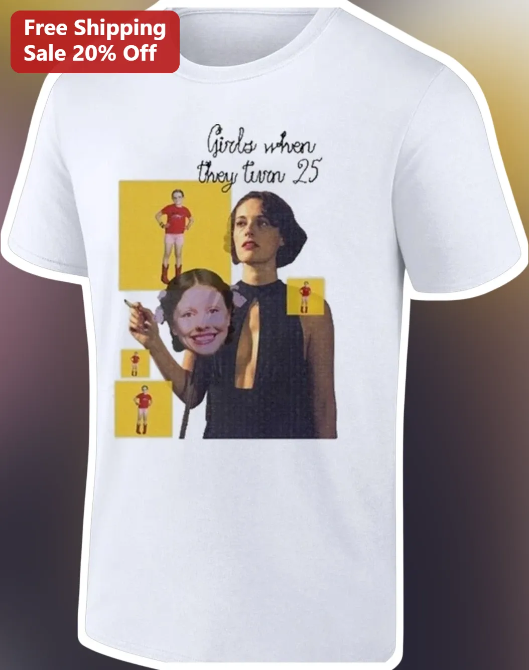 Girls When They Turn 25 Tee Funny Fleabag Phoebe Waller-Bridge 25th Birthday Gift for Women