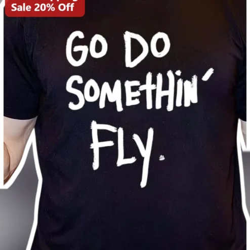 Go Do Somethin' Fly Motivational Quote Tee Streetwear Graphic Shirt for Creatives
