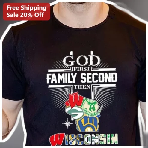 God First Family Second Then Wisconsin Tee