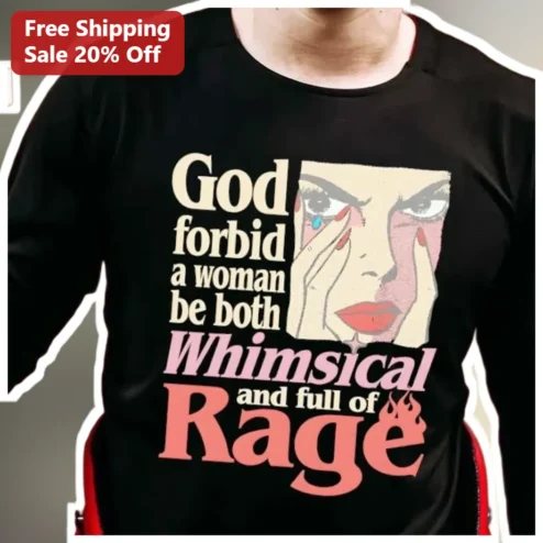God Forbid A Woman Be Both Whimsical And Full Of Rage Long Sleeve Shirt Feminist Sarcastic Gift
