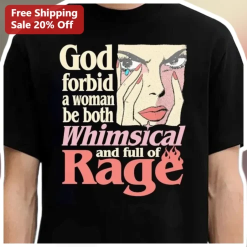 God Forbid A Woman Be Both Whimsical And Full Of Rage Tee