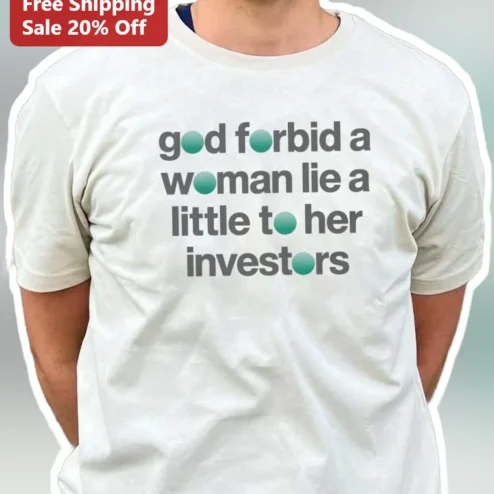 God Forbid A Woman Lie A Little To Her Investors Tee