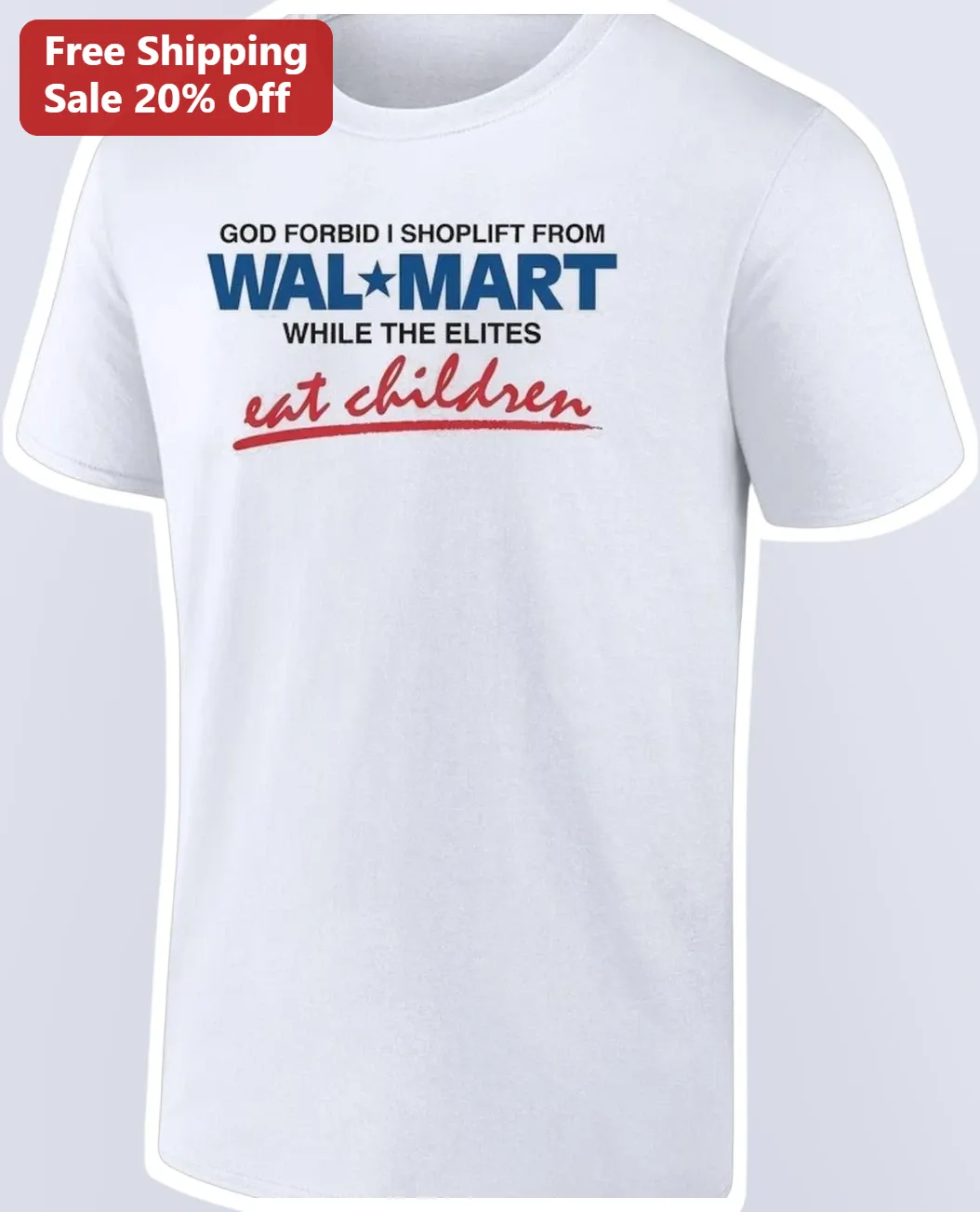 God Forbid I Shoplift From Walmart While The Elites Eat Children Tee