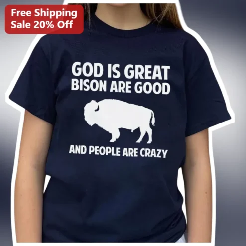 God Is Great Bison Are Good And People Are Crazy Tee Funny Western Nature Graphic Shirt available at our Chicago, Illinois warehouse