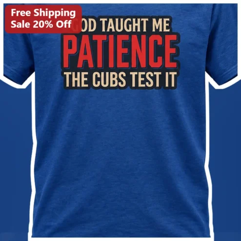 God Taught Me Patience The Cubs Test It Tee Christian Humor Baseball Fan Gift