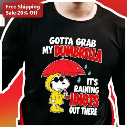 Gotta Grab My Dumbrella It's Raining Idiots Out There Funny Snoopy Parody Tee