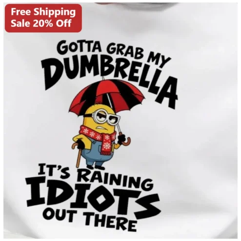 Gotta Grab My Dumbrella It's Raining Idiots Out There Minion Tee Funny Sarcastic Gift