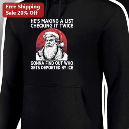 He's Making A List Checking It Twice Gonna Find Out Who Gets Deported By Ice Donald Trump Santa Hoodie