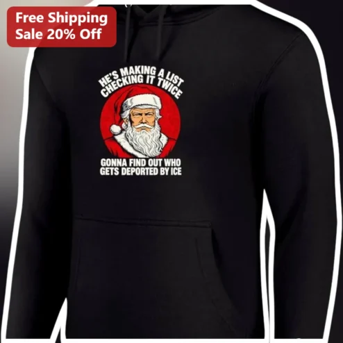 He's Making A List Checking It Twice Gonna Find Out Who Gets Deported By Ice Santa Claus Parody Hoodie