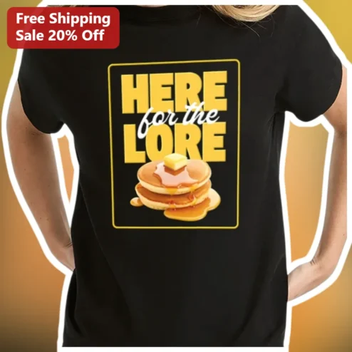 HERE for the LORE Tee Funny Pancake Graphic Shirt for Gamers and Gen Z