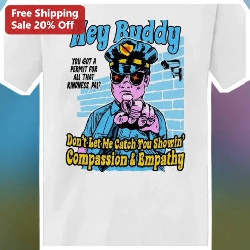 Hey Buddy You Got A Permit For All That Kindness Tee Funny Compassion Empathy Graphic Shirt