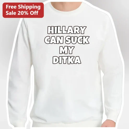 Hillary Can Suck My Ditka Sweatshirt Political Satire Humor Crewneck