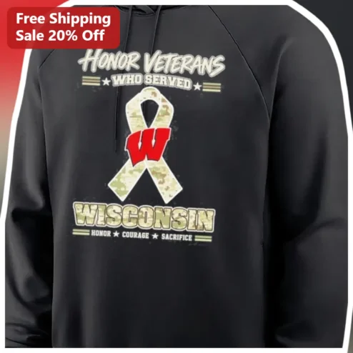 Honor Veterans Who Served Wisconsin Honor Courage Sacrifice Hoodie