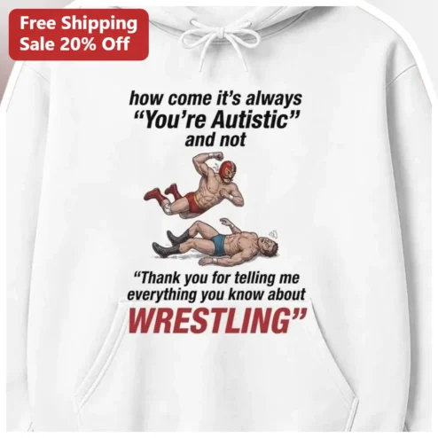 How Come It's Always You're Autistic Wrestling Hoodie Funny Neurodivergent Gift