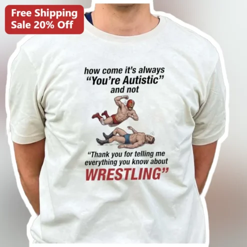 How Come It's Always You're Autistic Wrestling Humor Graphic Tee for Neurodivergent Fans