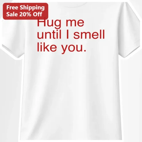 Hug Me Until I Smell Like You Funny Couple Gift Tee for Him Her Anniversary