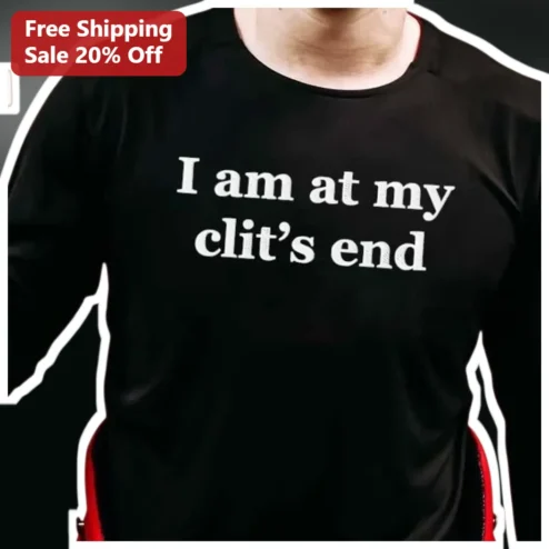 I Am At My Clit's End Long Sleeve Shirt Women Funny Sassy Graphic Top