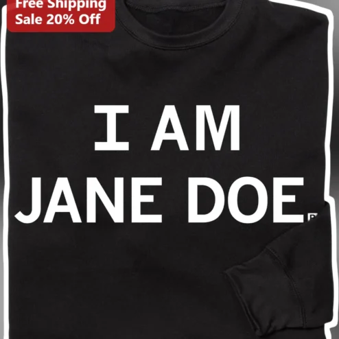 I Am Jane Doe Sweatshirt Feminist Documentary Merch Awareness Apparel