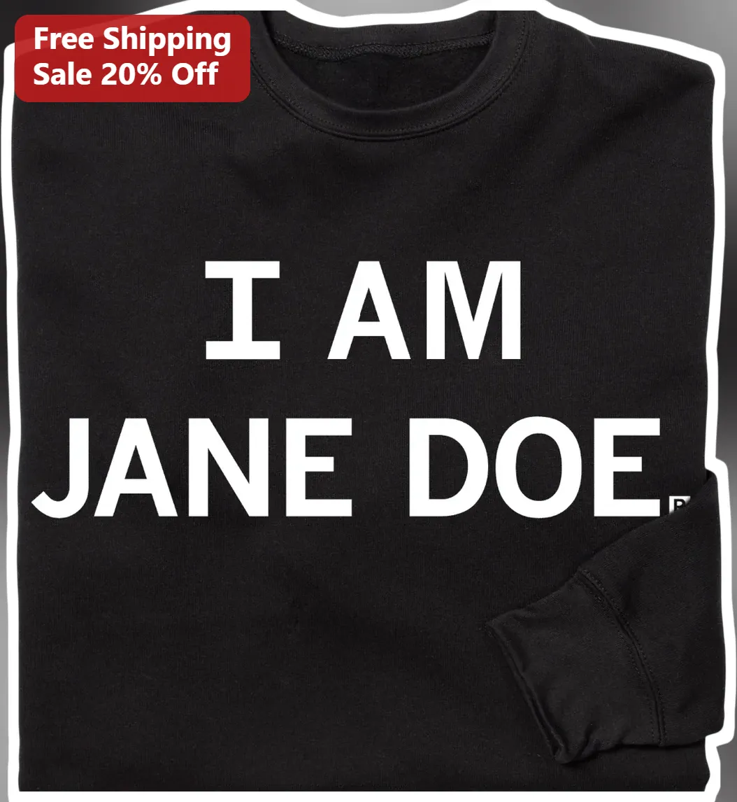 I Am Jane Doe Sweatshirt Feminist Documentary Merch Awareness Apparel