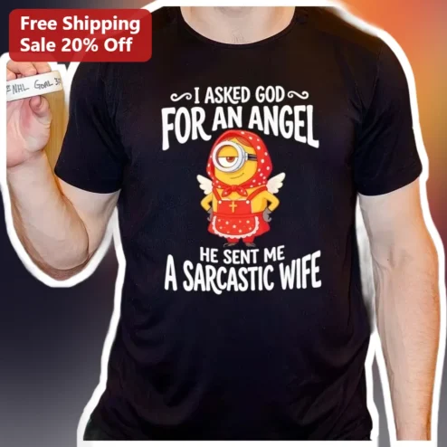 I Asked God For An Angel He Sent Me A Sarcastic Wife Tee Funny Minion Gift for Husband