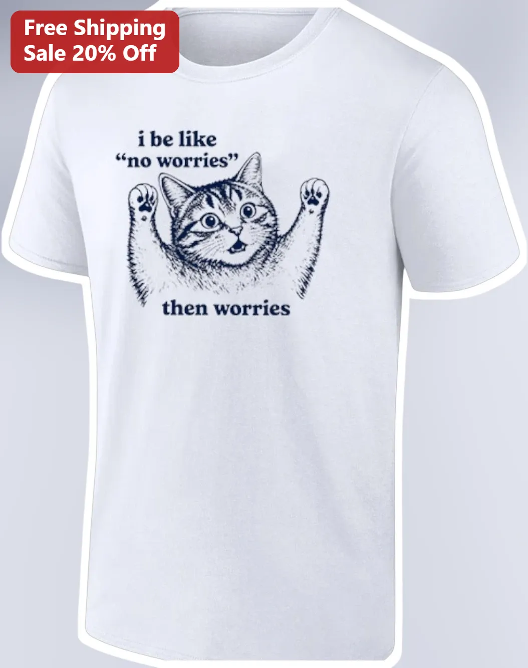 I Be Like No Worries Then Worries Funny Cat Anxiety Graphic Tee