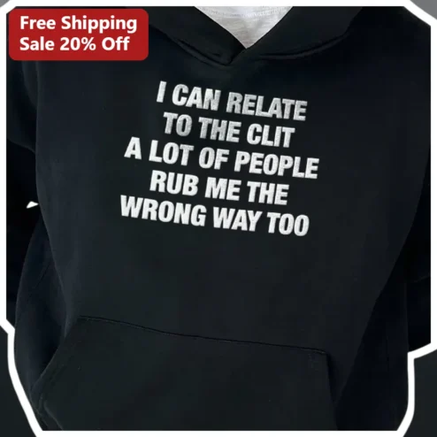 I Can Relate To The Clit Funny Adult Humor Hoodie Rub Me The Wrong Way Too Sarcastic Streetwear Pullover