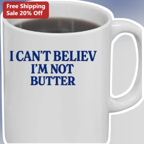 I Can't Believe I'm Not Butter Funny Coffee Mug Gag Gift Novelty Drinkware