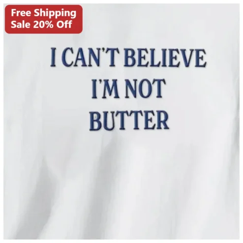 I Can't Believe I'm Not Butter Funny Food Pun Graphic Tee Novelty Meme Shirt Gift