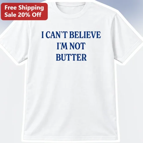 I Can't Believe I'm Not Butter Funny Food Pun Tee Novelty Dairy Free Joke Shirt Gift