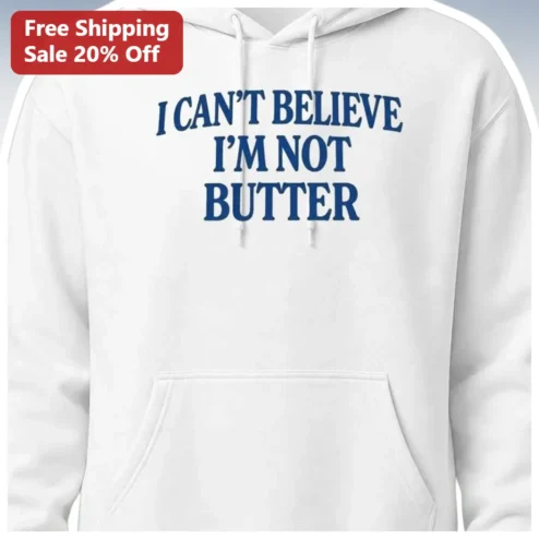 I Can't Believe I'm Not Butter Funny Parody Hoodie Novelty Food Humor Gift for Adults