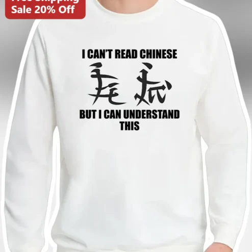 I Can't Read Chinese But I Can Understand This Sweatshirt Funny Gag Gift for Language Learners