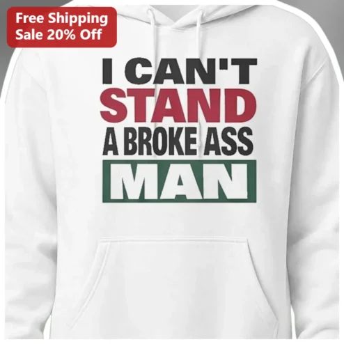 I Can't Stand A Broke Ass Man Hoodie Funny Sassy Relationship Quote Pullover Gift for Women