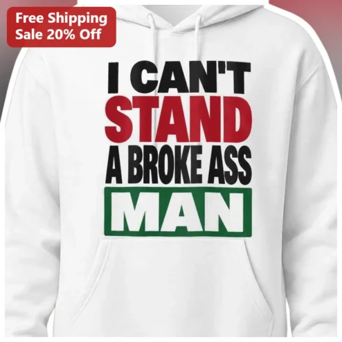 I Can't Stand A Broke Ass Man Hoodie Sassy Funny Relationship Gift for Women