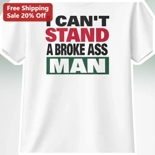 I Can't Stand A Broke Ass Man Sassy Graphic Tee Funny Relationship Statement Shirt for Women