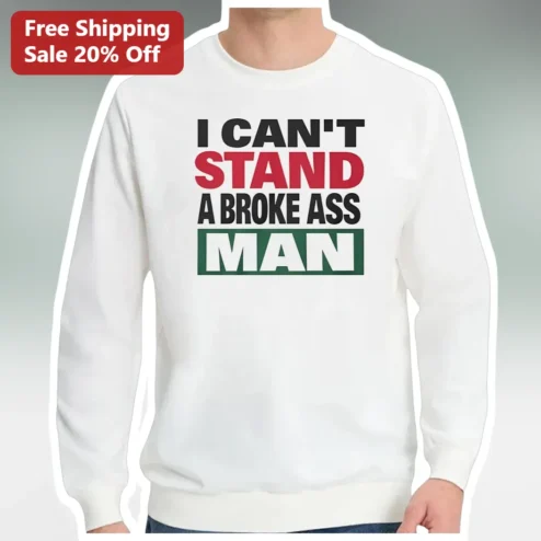I Can't Stand A Broke Ass Man Sweatshirt Funny Relationship Quote Crewneck for Women