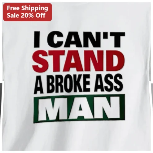 I Can't Stand A Broke Ass Man Tee Sassy Relationship Humor Graphic Shirt for Women