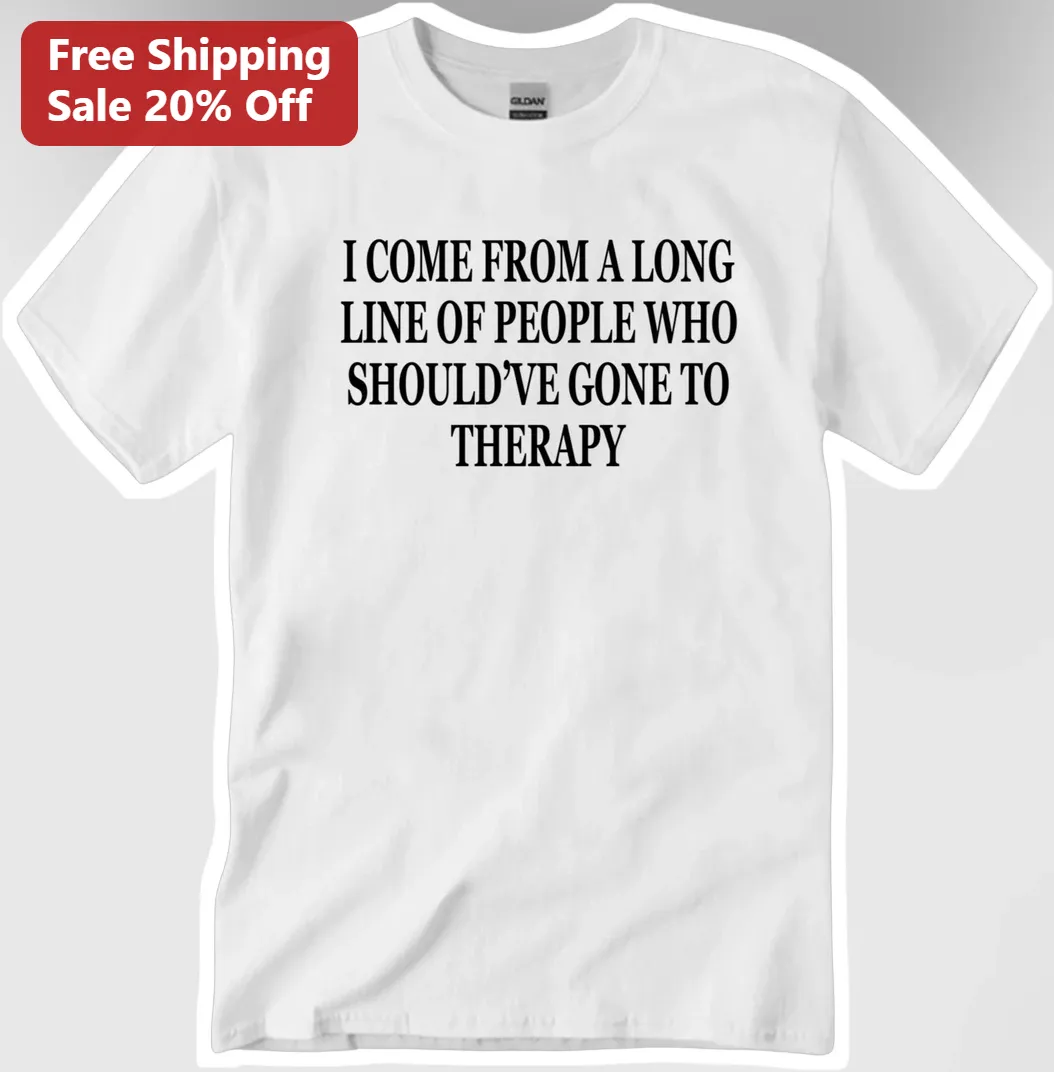 I Come From A Long Line Of People Who Should've Gone To Therapy Tee Funny Mental Health Gift
