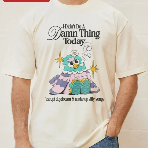 I Didn't Do A Damn Thing Today Except Daydream And Make Up Silly Songs Funny Introvert Tee