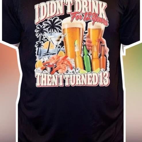 I Didn't Drink For 12 Years Then I Turned 13 Funny Birthday Tee