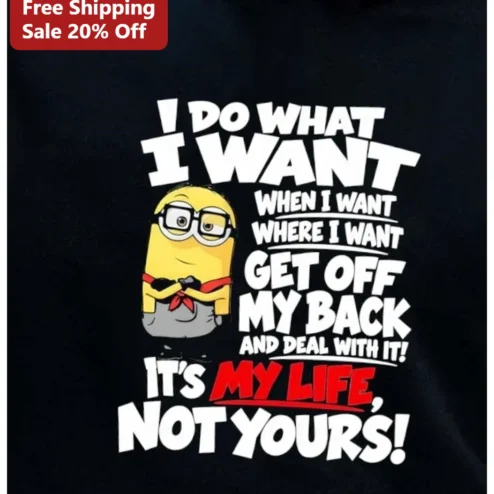 I Do What I Want When I Want Where I Want Minion Graphic Tee It's My Life Not Yours Sassy Attitude Shirt