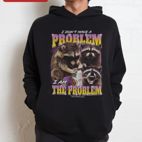I Don't Have A Problem I Am The Problem Funny Raccoon Hoodie