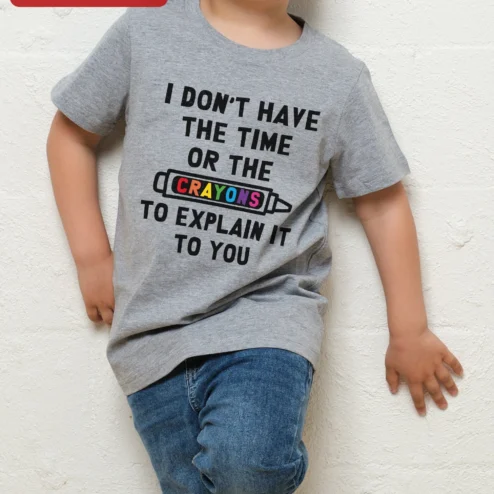I Don't Have The Time Or The Crayons To Explain It To You Funny Sarcastic Kids Tee Gift For Teachers