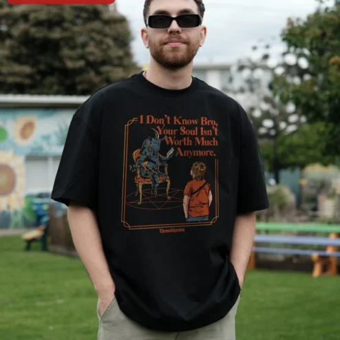 I Don't Know Bro Your Soul Isn't Worth Much Anymore Funny Dark Humor Meme Tee