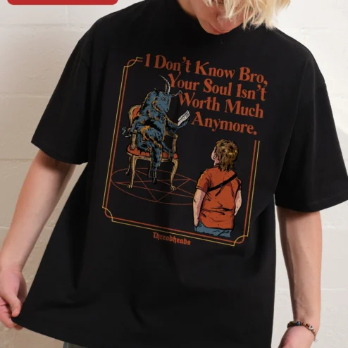I Don't Know Bro Your Soul Isn't Worth Much Anymore Funny Meme Graphic Tee